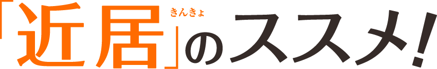 「近居(きんきょ)」のススメ